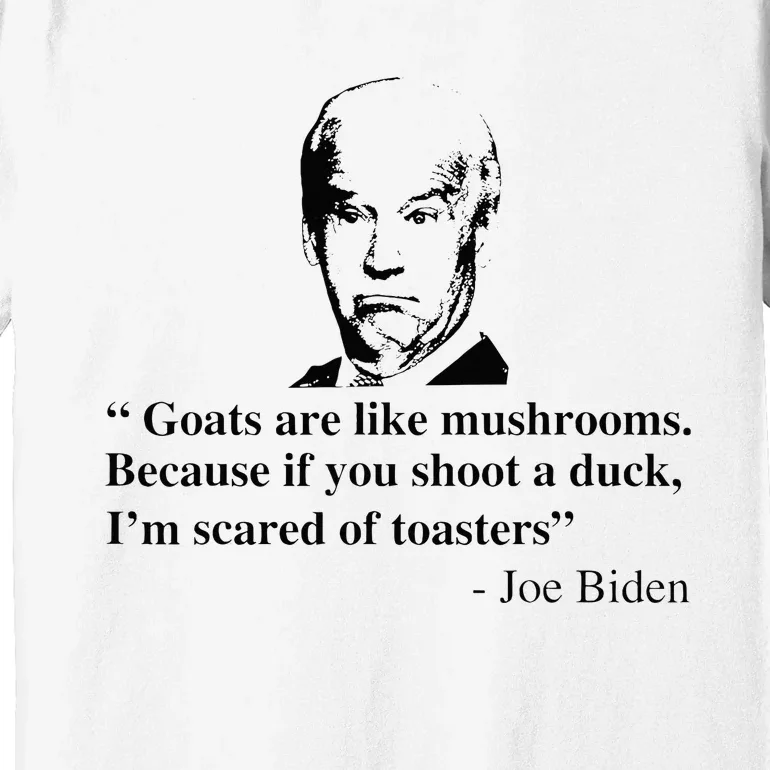 Goats Are Like Mushrooms Funny Joe Biden Quote Premium T-Shirt