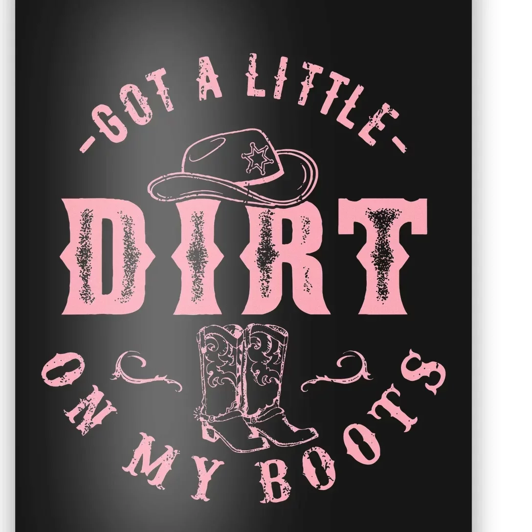 Got A Little Dirt On My Boots Howdy Cowgirl Western Country Poster