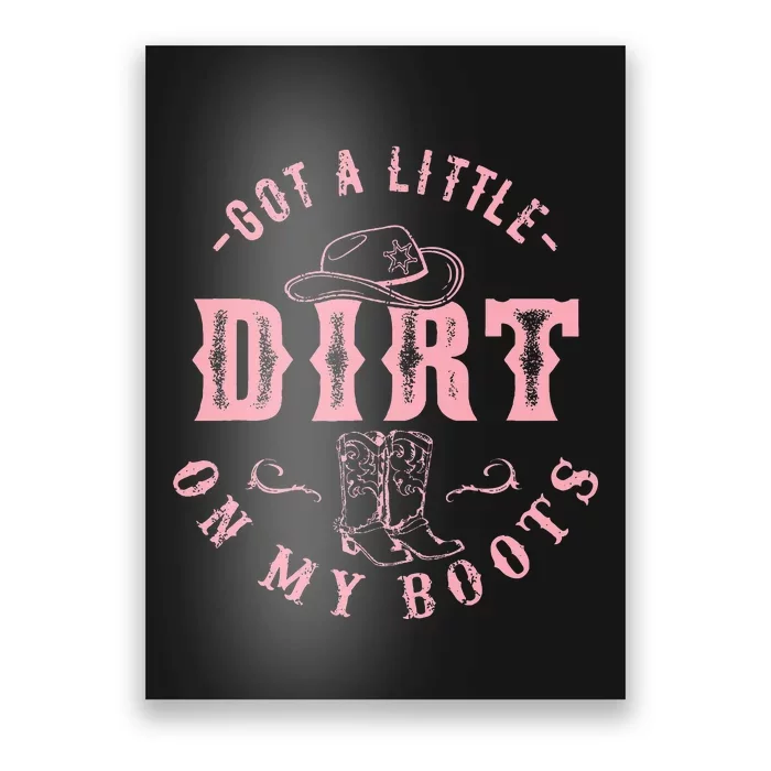 Got A Little Dirt On My Boots Howdy Cowgirl Western Country Poster