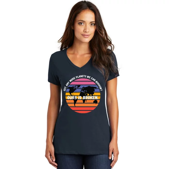 Got Any More Planets Ours Is Broken. Earth Day Save Planet Women's V-Neck T-Shirt