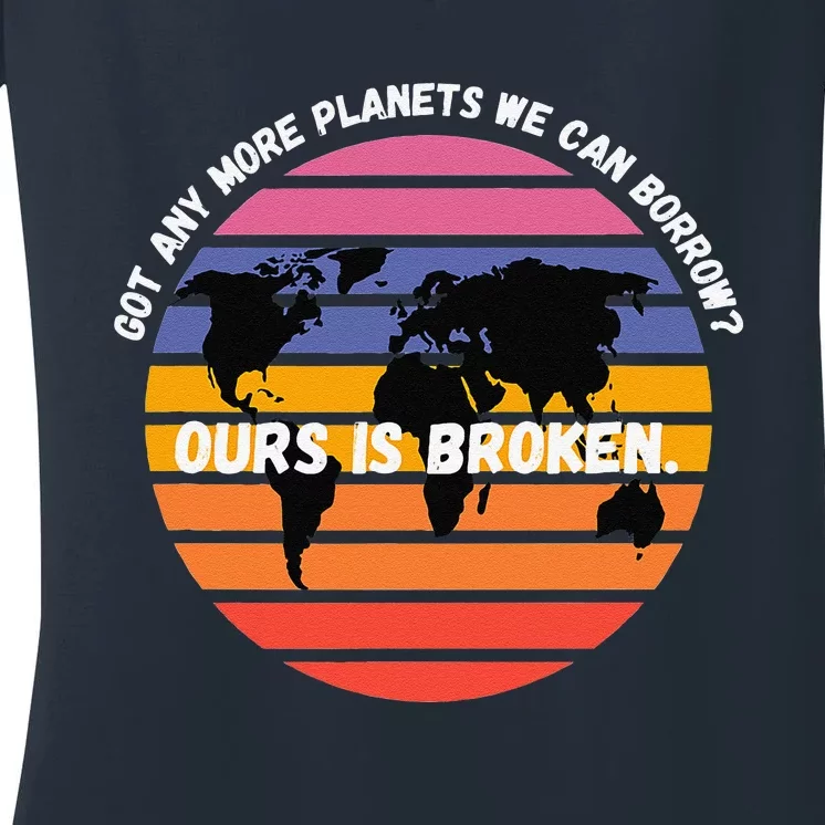 Got Any More Planets Ours Is Broken. Earth Day Save Planet Women's V-Neck T-Shirt