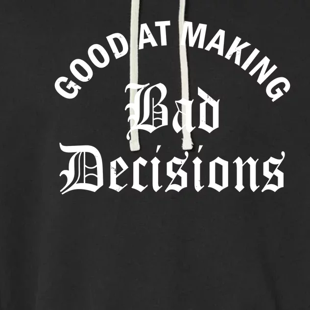 Good At Making Bad Decisions Funny Gift Garment-Dyed Fleece Hoodie