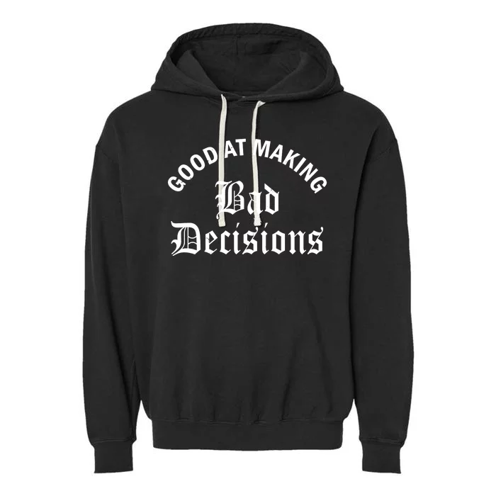 Good At Making Bad Decisions Funny Gift Garment-Dyed Fleece Hoodie