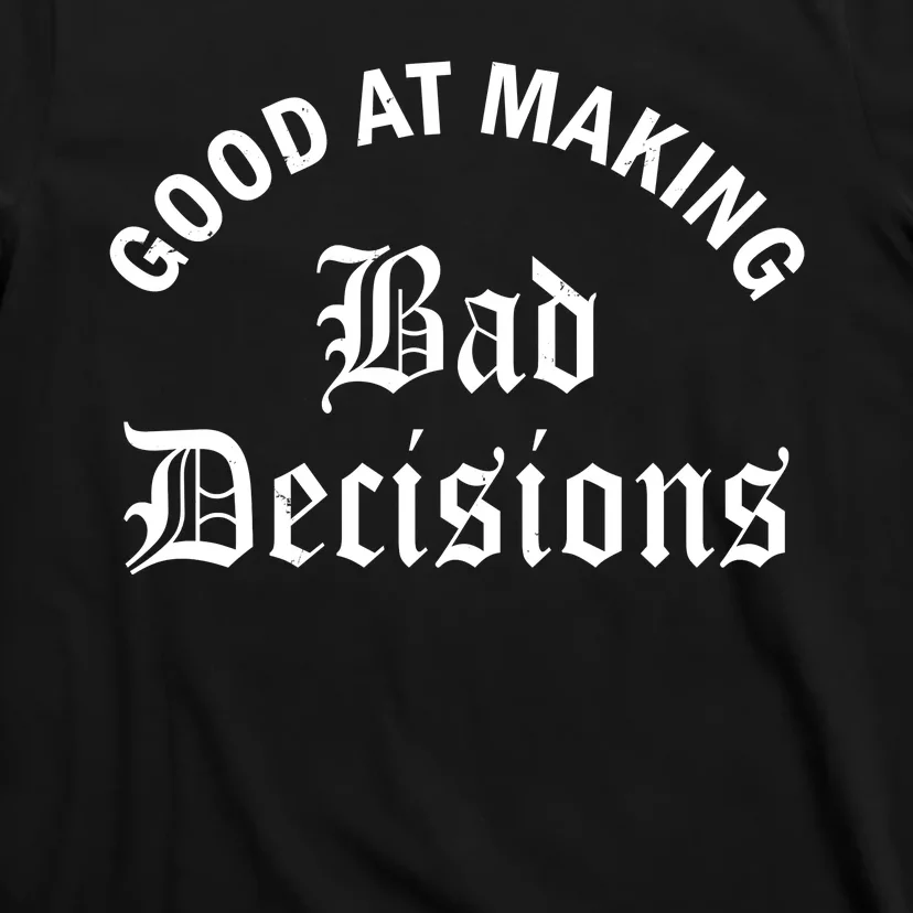 Good At Making Bad Decisions Funny Gift T-Shirt