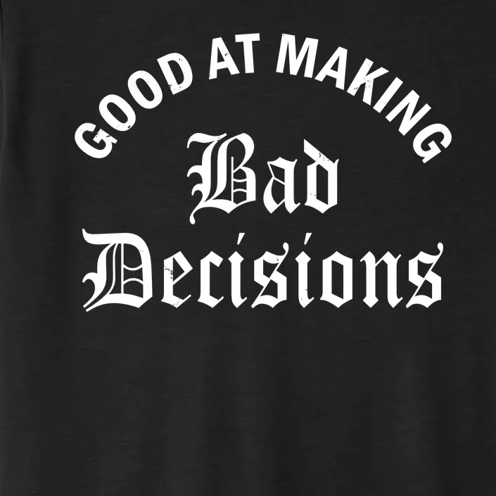 Good At Making Bad Decisions Funny Gift ChromaSoft Performance T-Shirt