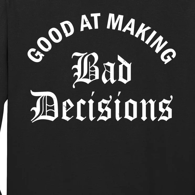 Good At Making Bad Decisions Funny Gift Tall Long Sleeve T-Shirt