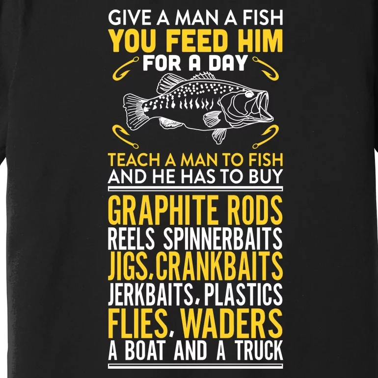 Give A Man A Fish You Feed Him For A Day Teach Him To Fish Funny Premium T-Shirt