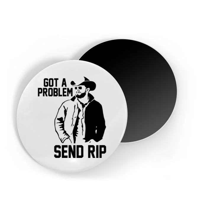 Got A Problem Send Rip Cowboy Western Gift Idea Trending Magnet