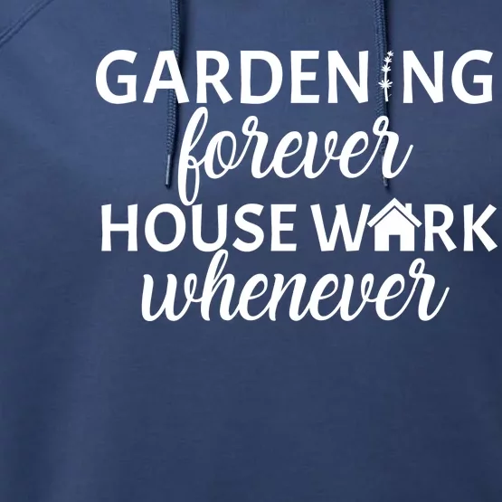 Gardening Forever House Work Whenever Performance Fleece Hoodie