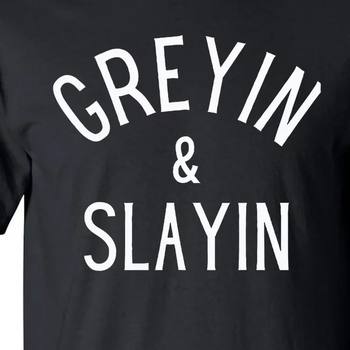 Greyin And Slayin Graying And Slaying Workout Gym Tall T-Shirt