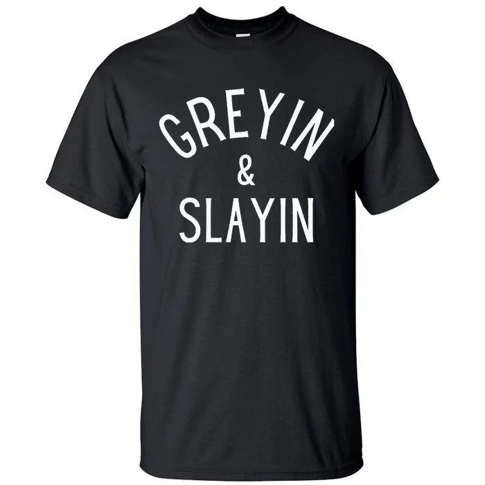 Greyin And Slayin Graying And Slaying Workout Gym Tall T-Shirt