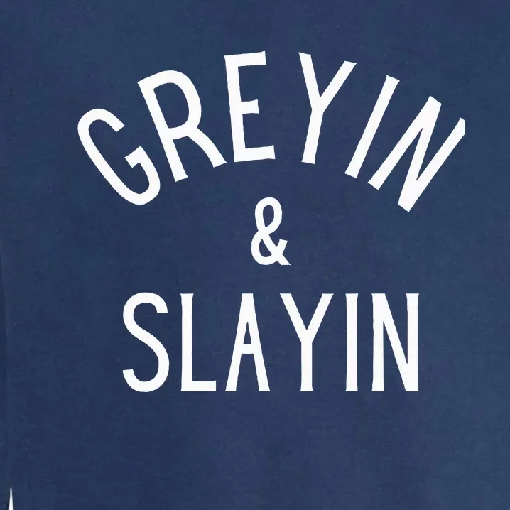 Greyin And Slayin Graying And Slaying Workout Gym Garment-Dyed Sweatshirt