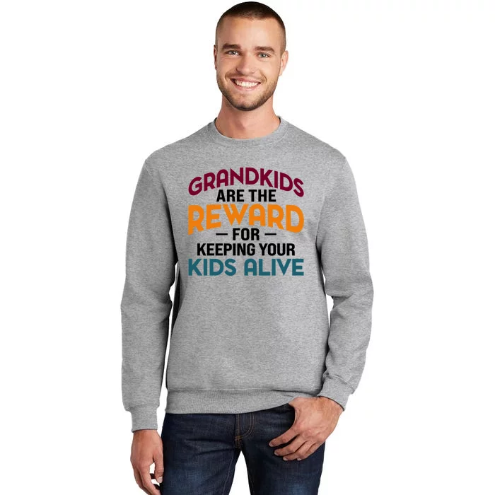 Grandkids Are The Reward For Keeping Your Kids Alive Tall Sweatshirt