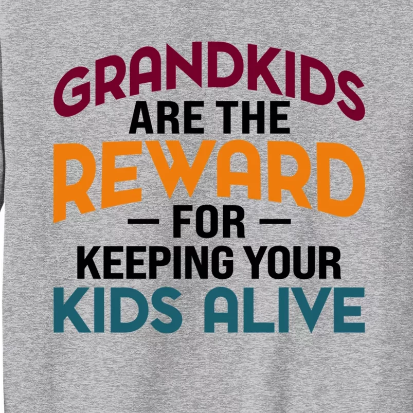 Grandkids Are The Reward For Keeping Your Kids Alive Tall Sweatshirt