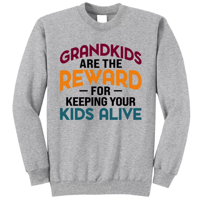 Grandkids Are The Reward For Keeping Your Kids Alive Tall Sweatshirt