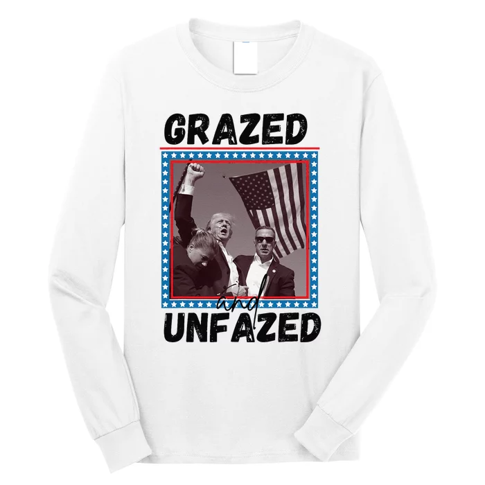 Grazed And Unfazed Trump 2024 Long Sleeve Shirt