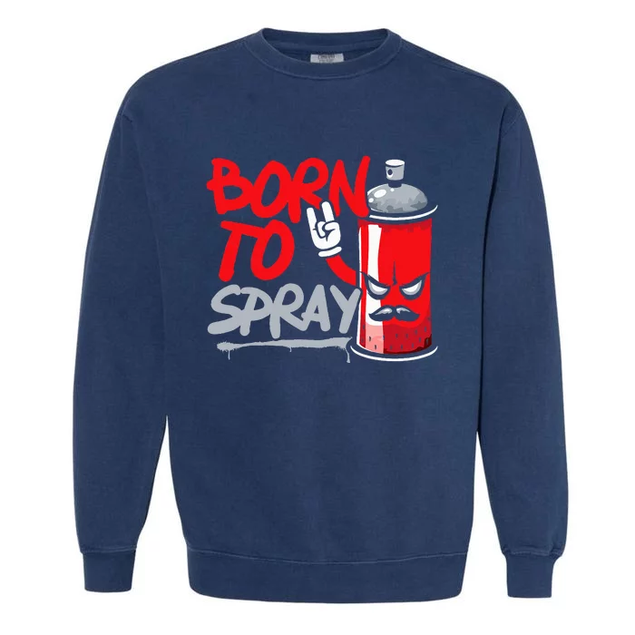 Graffiti Artist Urban Street Wall Art Born To Spray Garment-Dyed Sweatshirt