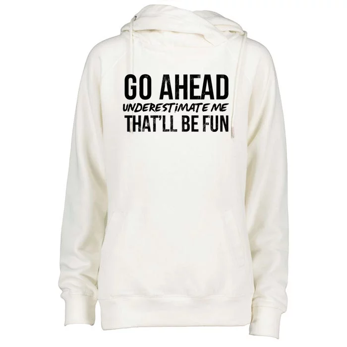 Go Ahead Underestimate Me Thatll Be Fun Funny Gift Womens Funnel Neck Pullover Hood