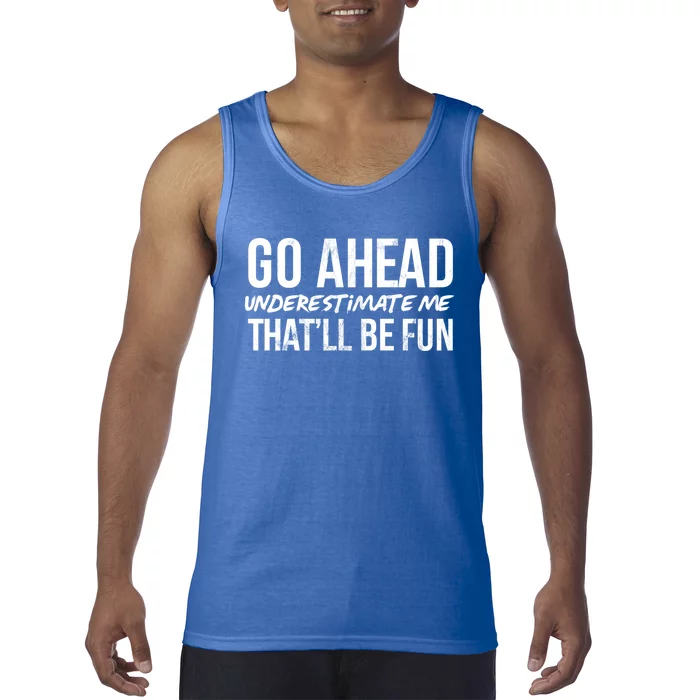 Go Ahead Underestimate Me Thatll Be Fun Funny Gift Tank Top