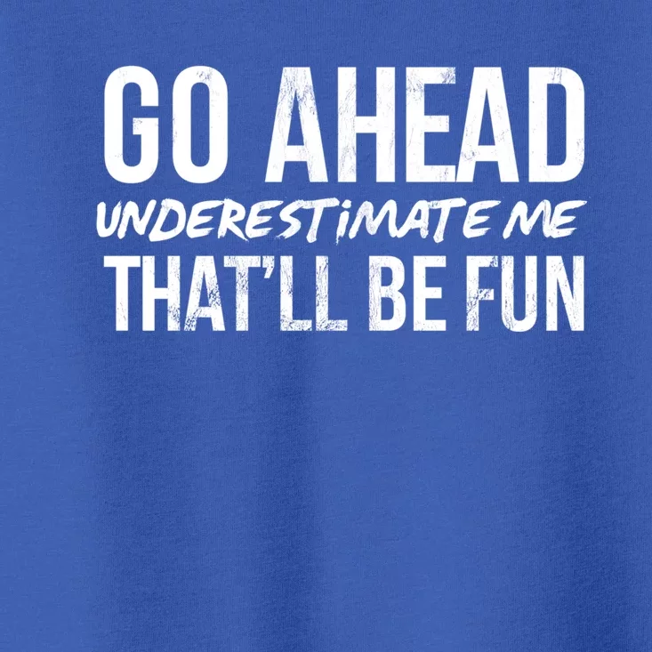 Go Ahead Underestimate Me Thatll Be Fun Funny Gift Toddler T-Shirt