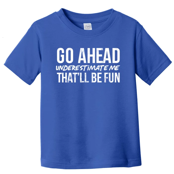 Go Ahead Underestimate Me Thatll Be Fun Funny Gift Toddler T-Shirt