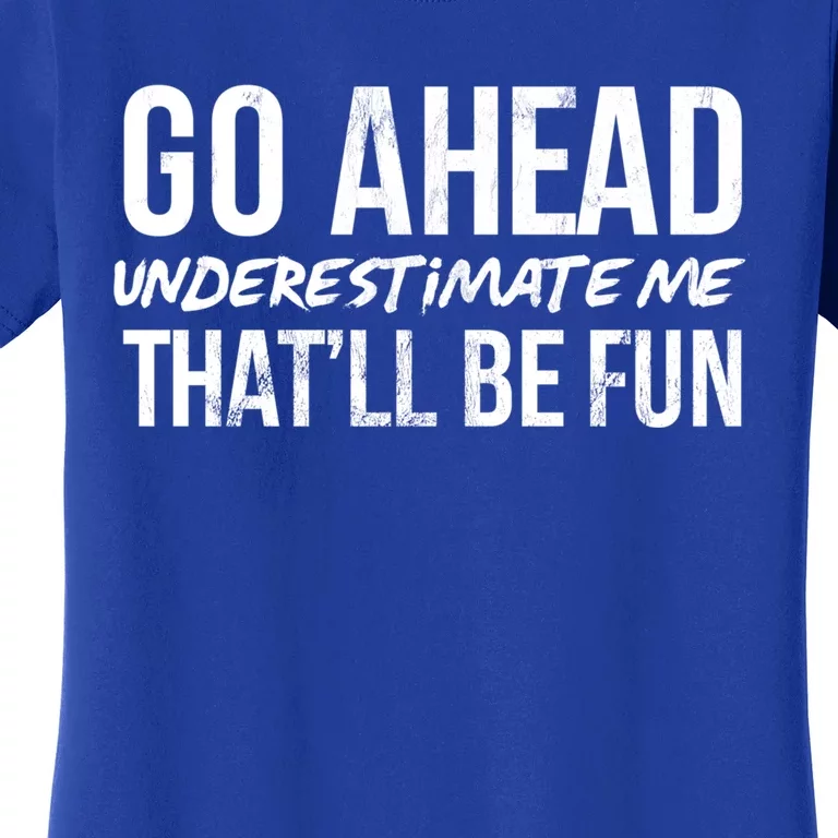 Go Ahead Underestimate Me Thatll Be Fun Funny Gift Women's T-Shirt