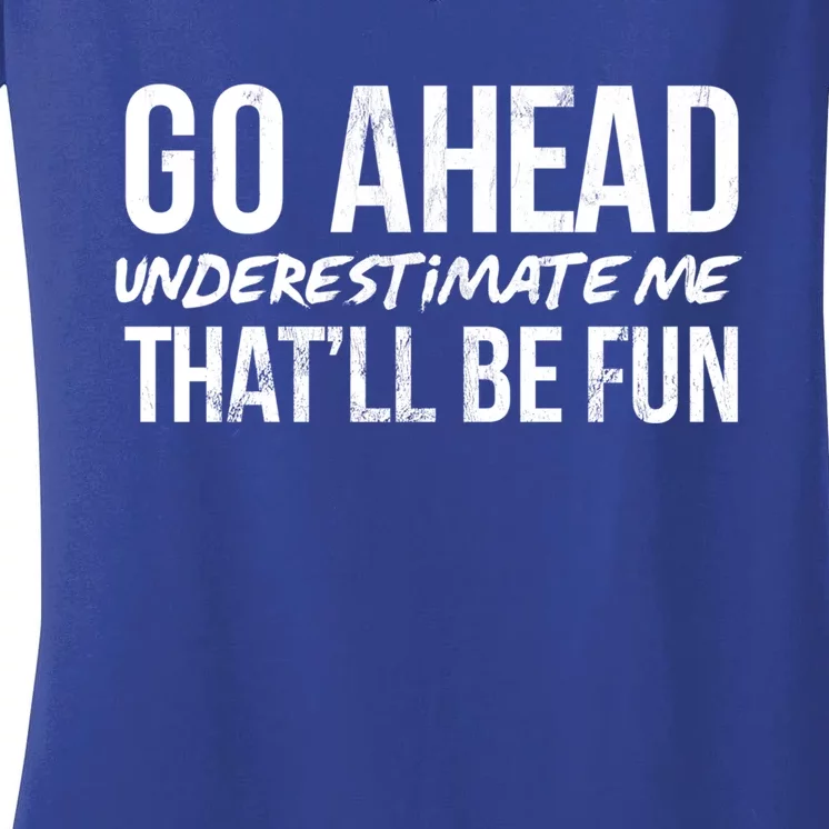 Go Ahead Underestimate Me Thatll Be Fun Funny Gift Women's V-Neck T-Shirt