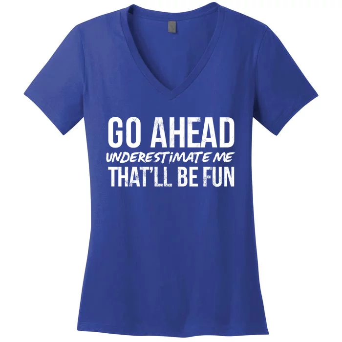 Go Ahead Underestimate Me Thatll Be Fun Funny Gift Women's V-Neck T-Shirt