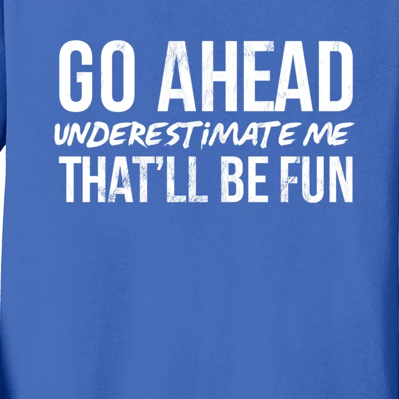 Go Ahead Underestimate Me Thatll Be Fun Funny Gift Kids Long Sleeve Shirt