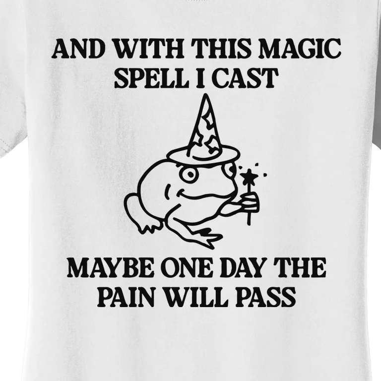 Gotfunny And With This Magic Spell I Cast Maybe One Day The Pain Will Pass Women's T-Shirt