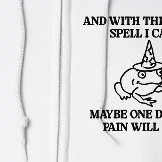 Gotfunny And With This Magic Spell I Cast Maybe One Day The Pain Will Pass Full Zip Hoodie