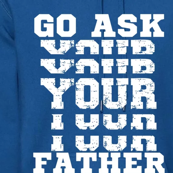 Go Ask Your Father Funny Mother Sarcastic Mom Sassy Gift Premium Hoodie