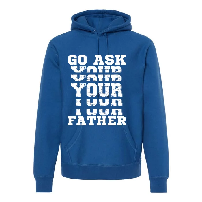 Go Ask Your Father Funny Mother Sarcastic Mom Sassy Gift Premium Hoodie