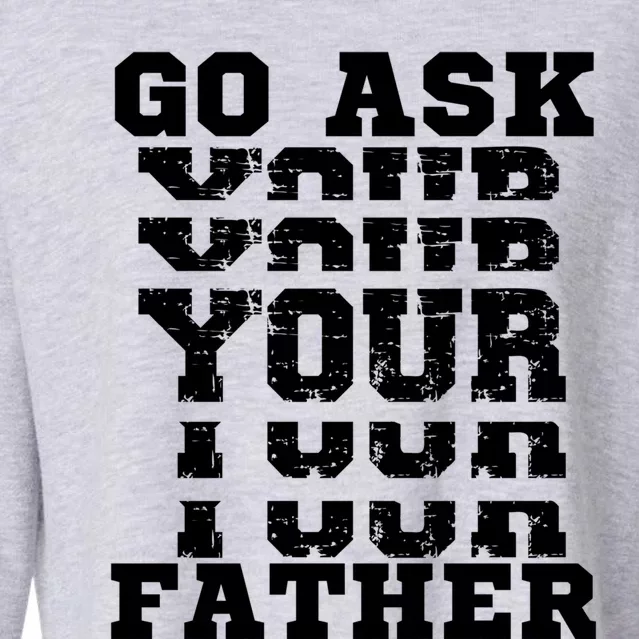 Go Ask Your Father Funny Mother Sarcastic Mom Sassy Gift Cropped Pullover Crew