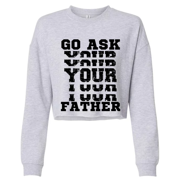 Go Ask Your Father Funny Mother Sarcastic Mom Sassy Gift Cropped Pullover Crew