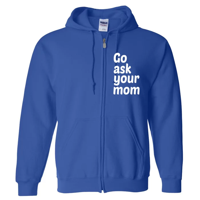 Go Ask Your Mom Funny Dad Fathers Day Birthday Christmas Meaningful Gift Full Zip Hoodie