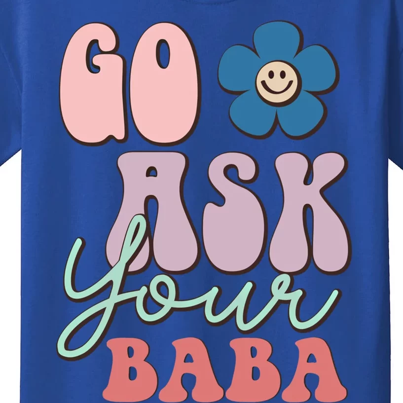 Go Ask Your Baba Cute Funny Mom Funny Gift Mothers Day Tee Funny Gift Kids T-Shirt