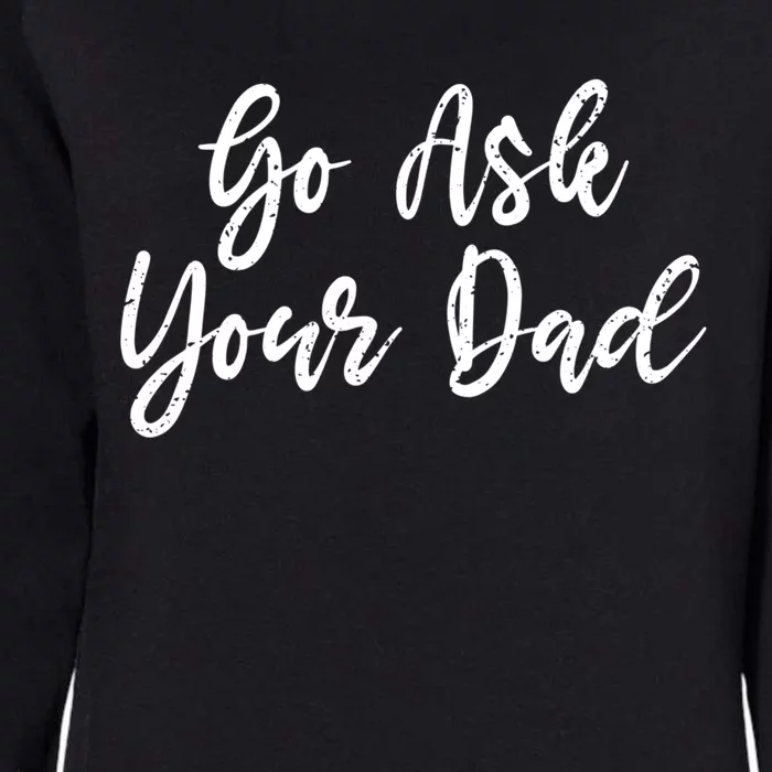 Go Ask Your Dad Mom Mothers Day Mommy Love Sarcastic Funny Great Gift Womens California Wash Sweatshirt