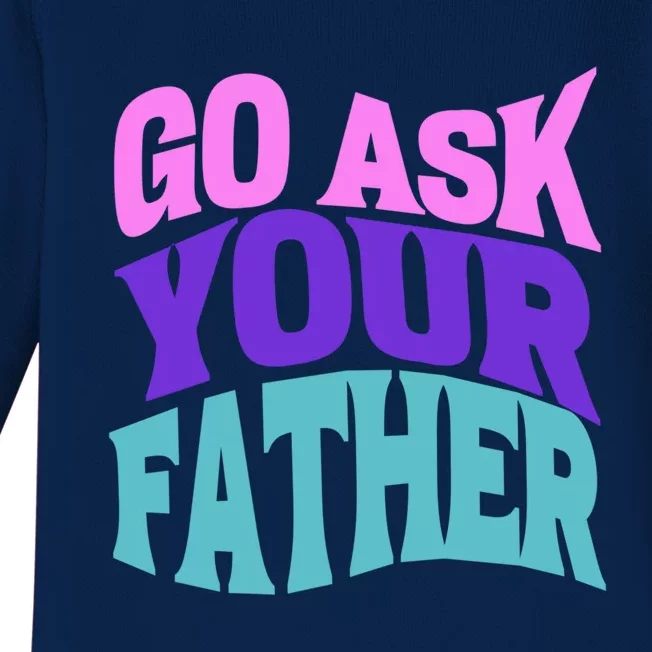 Go Ask Your Father Funny Mom Mother Parenting Parent Meaningful Gift Baby Long Sleeve Bodysuit