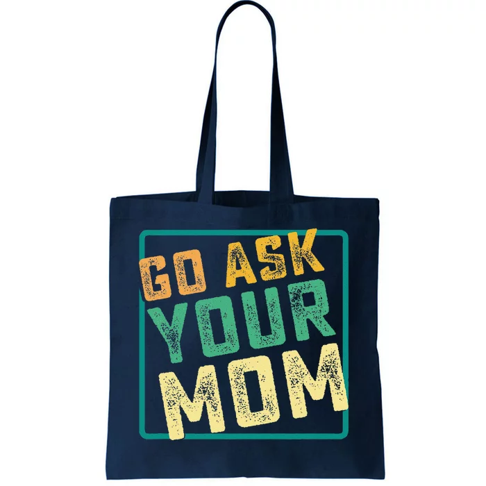 Go Ask Your Mom Funny Fathers Day Ideas Hilarious Tote Bag