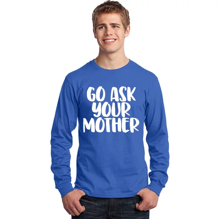 Go Ask Your Mother Funny Pride Mothers Day Love Gift Tall Long Sleeve T-Shirt