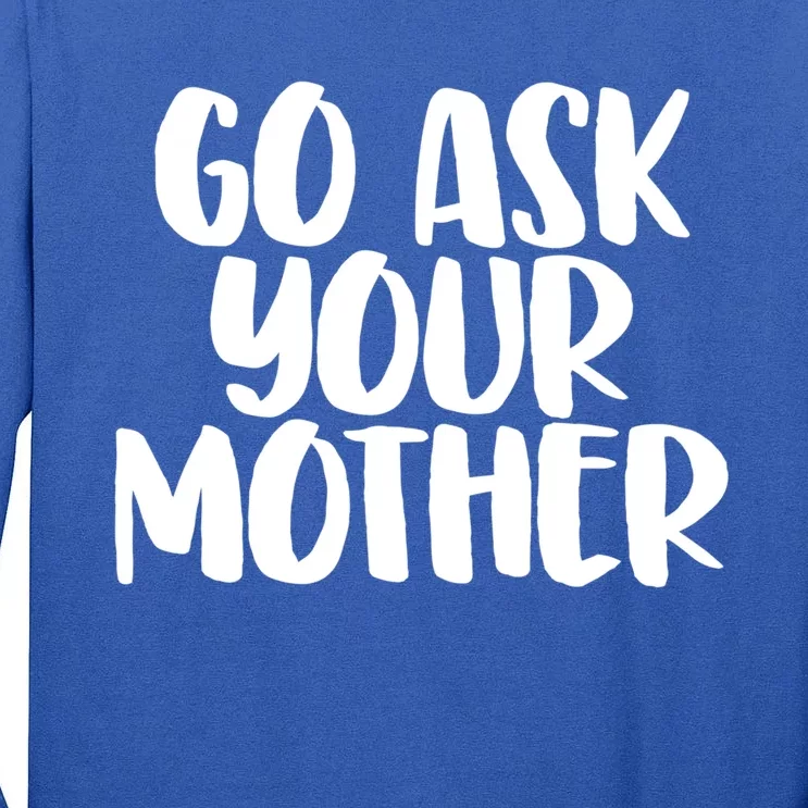 Go Ask Your Mother Funny Pride Mothers Day Love Gift Tall Long Sleeve T-Shirt