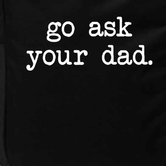 Go Ask Your Dad Funny Gifts For Mom Shirts With Sayings Impact Tech Backpack