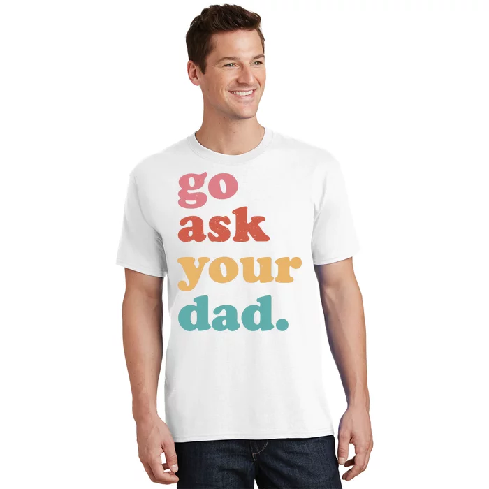 Go Ask Your Dad Funny Mom Quote Mothers Day Family Humor T-Shirt