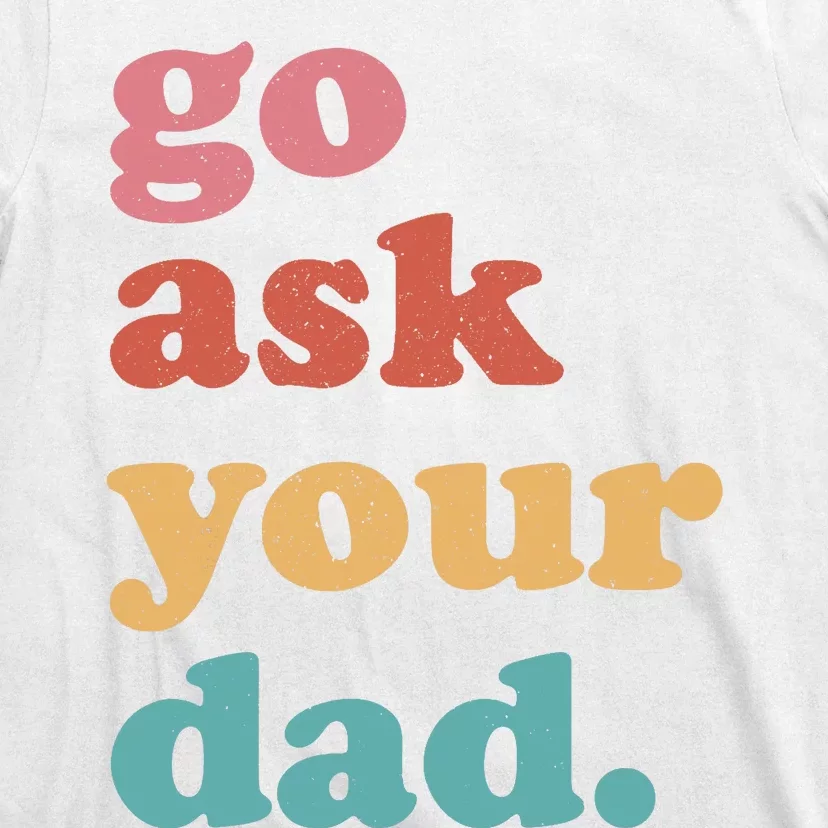 Go Ask Your Dad Funny Mom Quote Mothers Day Family Humor T-Shirt