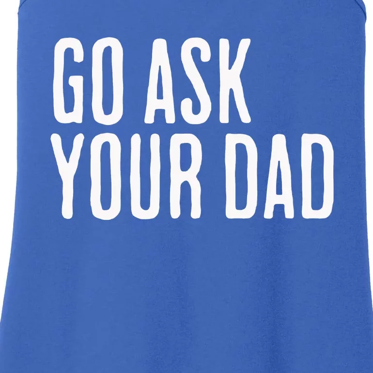 Go Ask Your Dad Funny Mothers Day Gift From Daughter Ladies Essential Tank