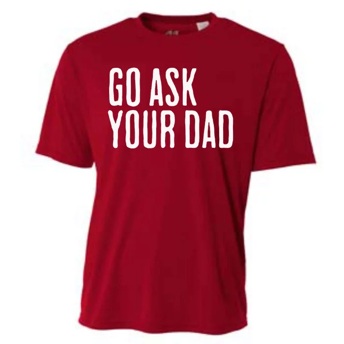 Go Ask Your Dad Funny Mothers Day Gift From Daughter Cooling Performance Crew T-Shirt