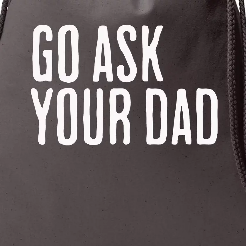 Go Ask Your Dad Funny Mothers Day Gift From Daughter Drawstring Bag