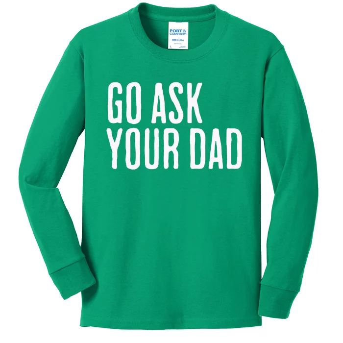 Go Ask Your Dad Funny Mothers Day Gift From Daughter Kids Long Sleeve Shirt