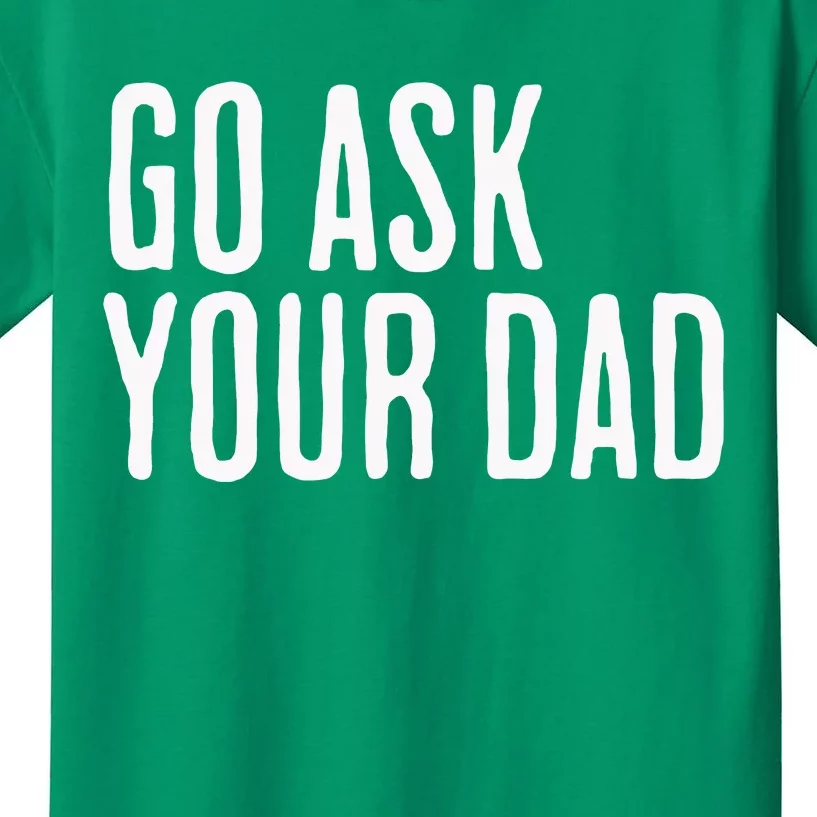 Go Ask Your Dad Funny Mothers Day Gift From Daughter Kids T-Shirt